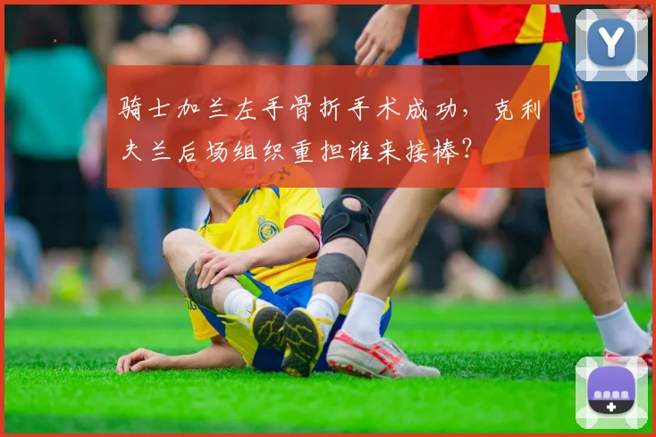 骑士加兰左手骨折手术成功,克利夫兰后场组织重担谁来接棒?